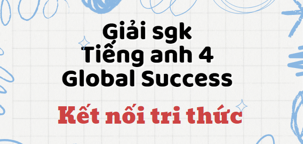 Tiếng Anh 4 Global Success - Kết nối tri thức | Giải bài tập Tiếng Anh 4 hay nhất, ngắn gọn | Soạn Tiếng Anh 4 Kết nối tri thức