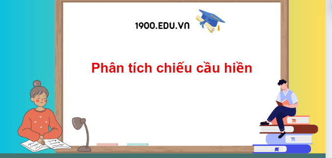 TOP 10 Đoạn văn phân tích chiếu cầu hiền (2024) SIÊU HAY