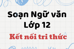 Soạn văn lớp 12 Kết nối tri thức | Soạn văn 12 Tập 1, Tập 2 hay nhất, ngắn gọn