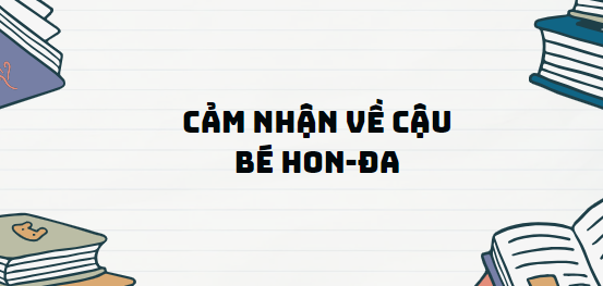 TOP 11 Đoạn văn Cảm nhận về cậu bé Hon-đa (2024) SIÊU HAY