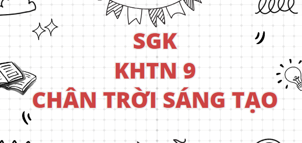 SGK Khoa học tự nhiên 9 Chân trời sáng tạo PDF | Sách giáo khoa KHTN 9 Chân trời sáng tạo