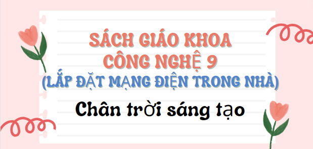 SGK Công nghệ 9 (Lắp đặt mạng điện trong nhà) Chân trời sáng tạo PDF | Sách giáo khoa Công nghệ 9 (Lắp đặt mạng điện trong nhà) Chân trời sáng tạo