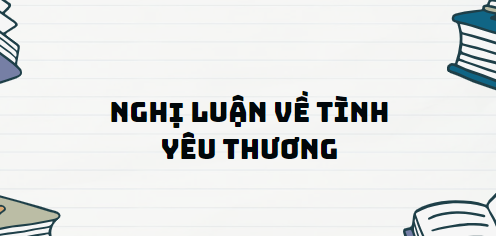 TOP 11 Đoạn văn Nghị luận về tình yêu thương (2024) SIÊU HAY