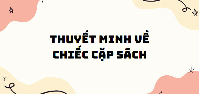 TOP 10 Bài văn thuyết minh về chiếc cặp sách (2024) SIÊU HAY