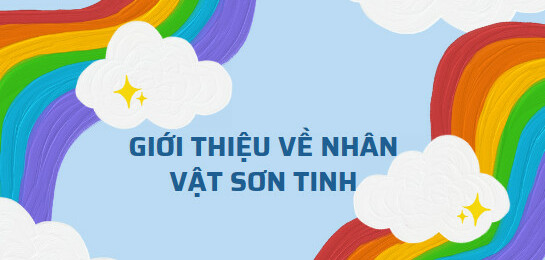 TOP 15 mẫu Giới thiệu về nhân vật Sơn Tinh (2024) SIÊU HAY