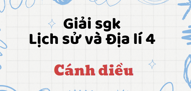 Giải SGK Lịch sử và Địa lí lớp 4 (Cánh diều) Bài 16: Dân cư, hoạt động sản xuất và một số nét văn hóa ở vùng Tây Nguyên