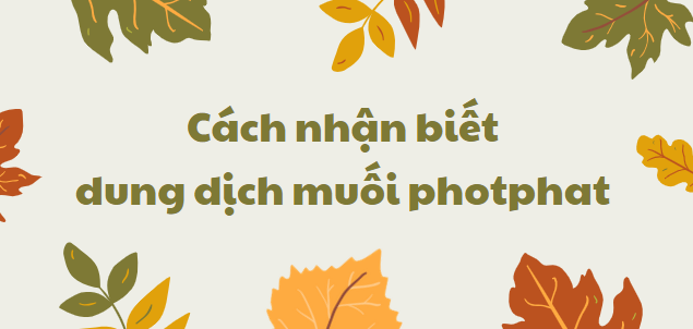 Cách nhận biết dung dịch muối photphat chi tiết nhất