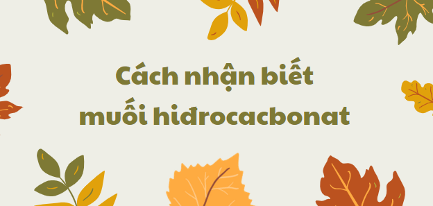 Cách nhận biết muối hiđrocacbonat chi tiết nhất