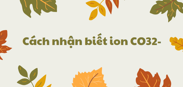 Cách nhận biết ion CO32- chi tiết nhất