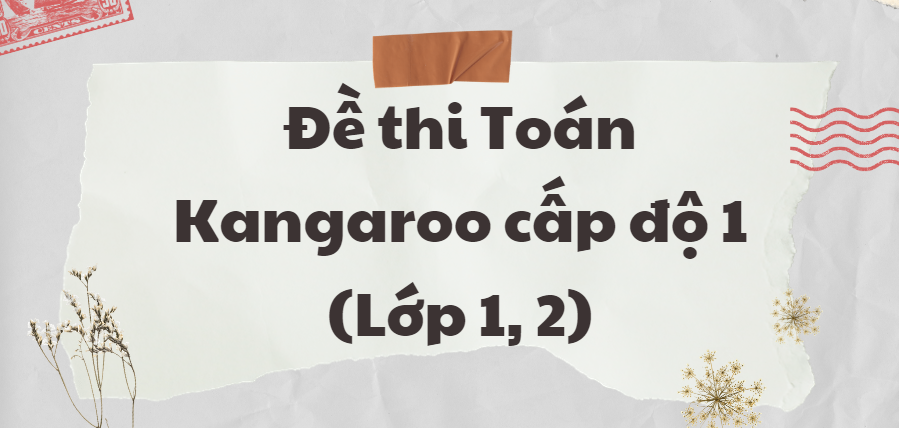 Đề thi IKMC cấp độ 1 | Đề thi Toán Kangaroo cấp độ 1 (Lớp 1, 2) có đáp án