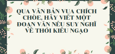 TOP 15 mẫu Qua văn bản Vua chích chòe, hãy viết một đoạn văn nêu suy nghĩ về thói kiêu ngạo (2024) HAY NHẤT