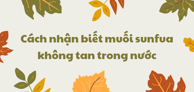 Cách nhận biết muối sunfua không tan trong nước chi tiết nhất