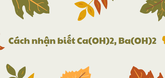 Cách nhận biết Ca(OH)2, Ba(OH)2 chi tiết nhất