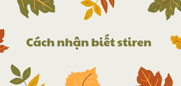 Cách nhận biết stiren chi tiết nhất