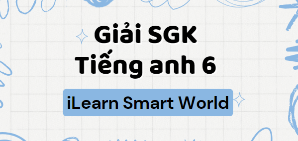 Unit 1 lớp 6 Lesson 1 trang 6, 7, 8 | Tiếng Anh 6 ilearn Smart World 