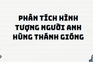 TOP 13 Đoạn văn Phân tích hình tượng người anh hùng Thánh Gióng (2024) SIÊU HAY