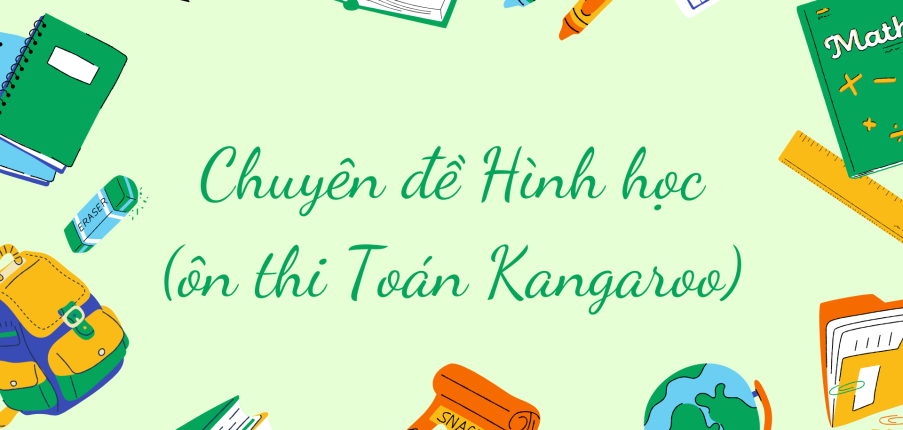 Chuyên đề Hình học (ôn thi Toán Kangaroo) chi tiết, có đáp án