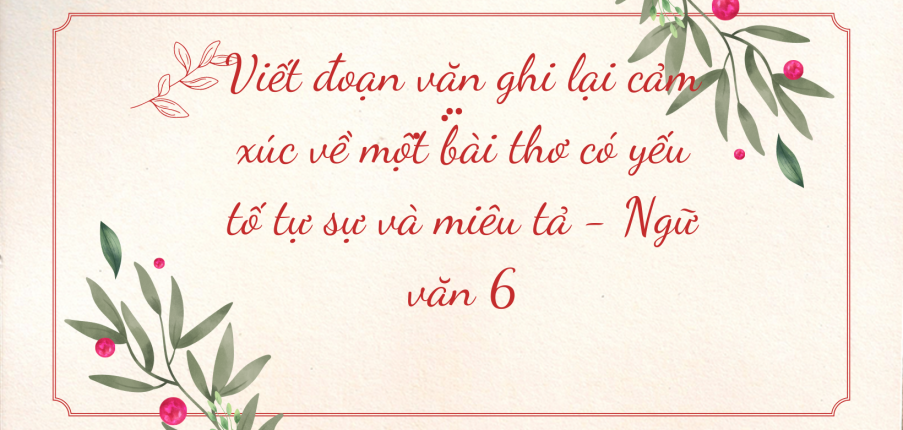 TOP 15 mẫu Viết đoạn văn ghi lại cảm xúc về một bài thơ có yếu tố tự sự và miêu tả (2024) SIÊU HAY