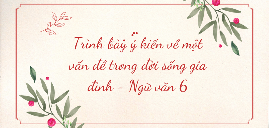 TOP 15 mẫu Trình bày ý kiến về một vấn đề trong đời sống gia đình (2024) SIÊU HAY