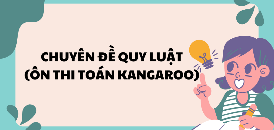 Chuyên đề Quy luật (ôn thi Toán Kangaroo) chi tiết, có đáp án