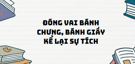 TOP 13 Đoạn văn Đóng vai bánh chưng, bánh giầy kể lại sự tích (2024) SIÊU HAY