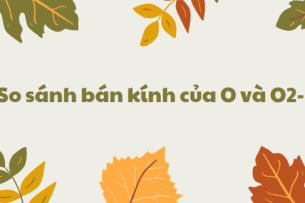 So sánh bán kính của O và O2- chi tiết nhất