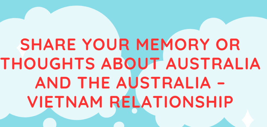 Share your memory or thoughts about australia and the australia – vietnam relationship. (2,000 words maximum)