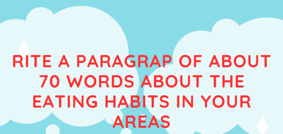 Rite a paragrap of about 70 words about the eating habits in your areas