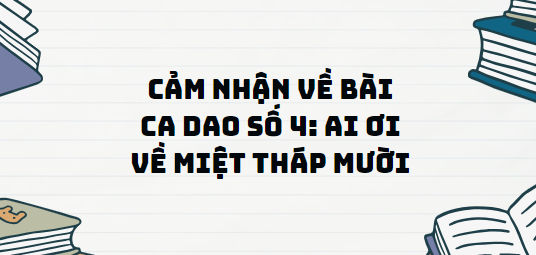 TOP 13 Đoạn văn Cảm nhận về bài ca dao số 4: Ai ơi về miệt Tháp Mười (2024) SIÊU HAY