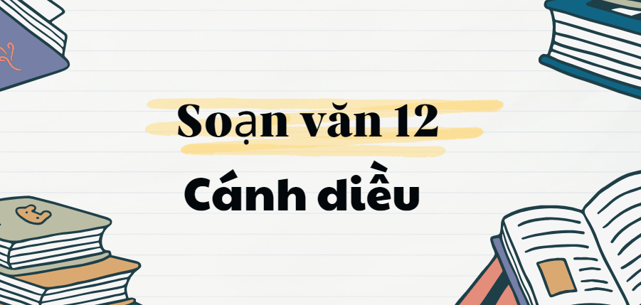 Soạn bài Viết bài nghị luận so sánh, đánh giá hai tác phẩm truyện lớp 12 | Cánh diều