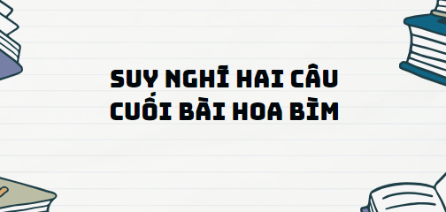 TOP 13 Đoạn văn Suy nghĩ hai câu cuối bài Hoa bìm (2024) SIÊU HAY