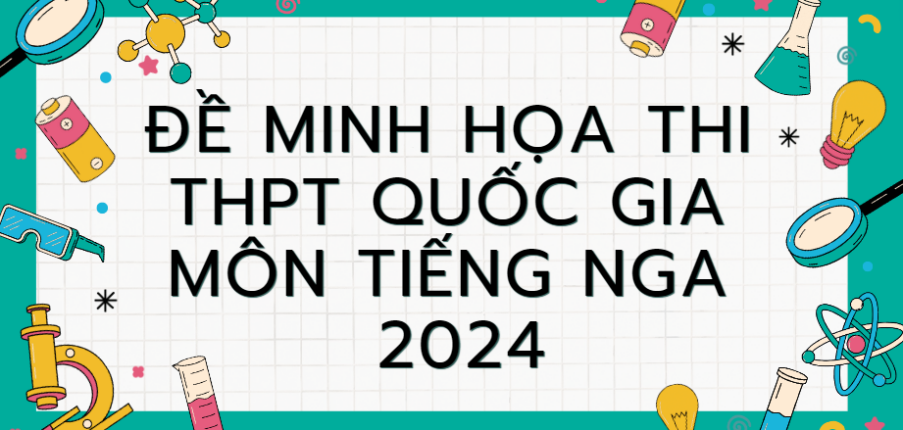 Đề minh họa môn Tiếng Nga thi tốt nghiệp THPT 2024 (có đáp án)