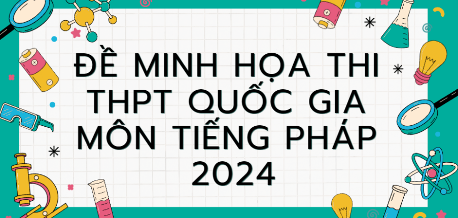 Đề minh họa môn Tiếng Pháp thi tốt nghiệp THPT 2024 (có đáp án)