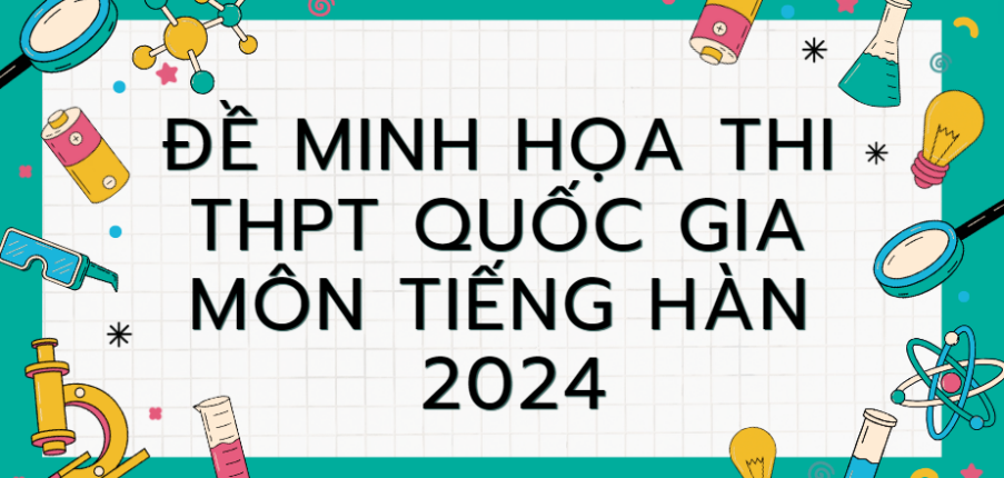 Đề minh họa môn Tiếng Hàn thi tốt nghiệp THPT 2024 (có đáp án)