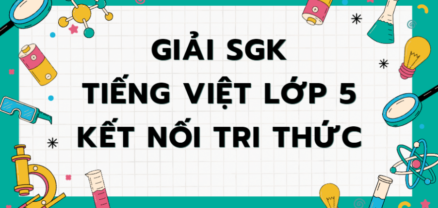 Giải Tiếng Việt lớp 5 Luyện tập về danh từ, động từ, tính từ | Kết nối tri thức