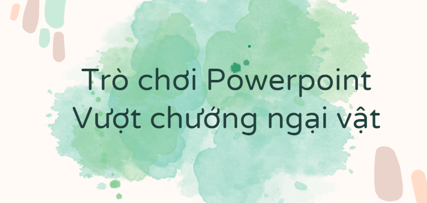 Trò chơi Powerpoint Vượt chướng ngại vật (2024 HAY NHẤT) 3 mẫu