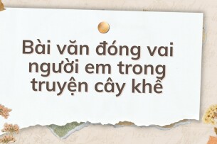 TOP 10 Bài văn đóng vai người em trong truyện cây khế (2024) HAY NHẤT