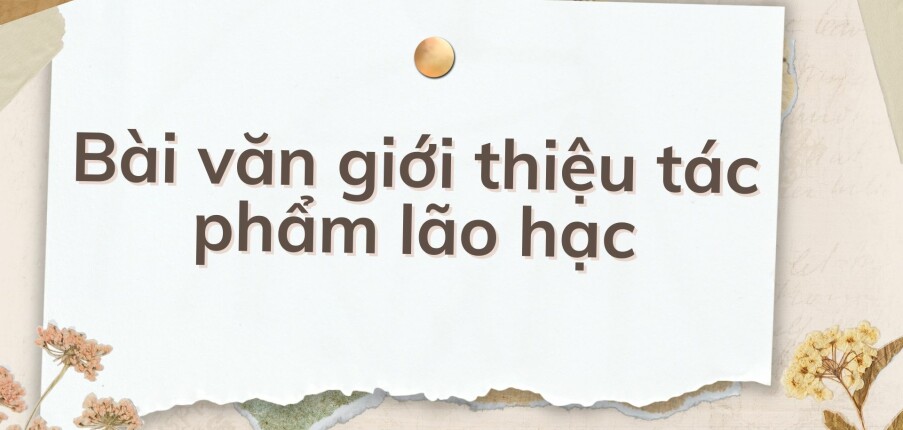 TOP 10 Bài văn giới thiệu tác phẩm lão hạc  (2024) HAY NHẤT