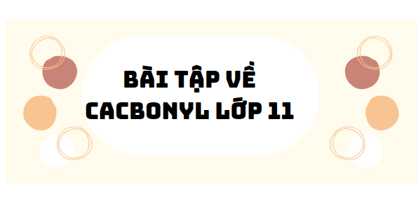 30 bài tập về cacbonyl lớp 11 (2024) có đáp án