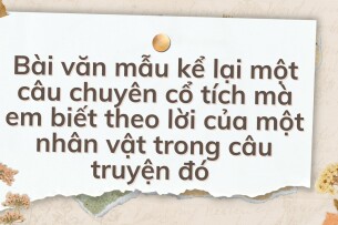 TOP 10 Bài văn mẫu kể lại một câu chuyên cổ tích mà em biết theo lời của một nhân vật trong câu truyện đó (2024) HAY NHẤT