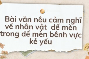 TOP 10 Bài văn nêu cảm nghĩ về nhân vật  dế mèn trong dế mèn bênh vực kẻ yếu (2024) HAY NHẤT