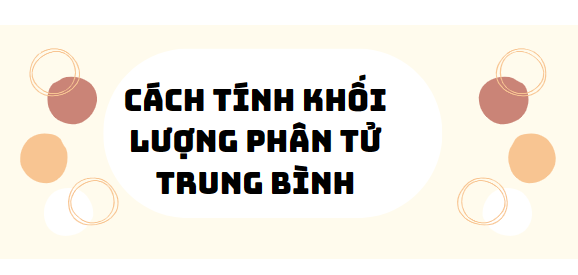 30 Bài tập cách tính khối lượng phân tử trung bình 2024 (có đáp án)