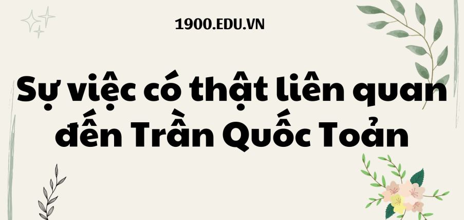 TOP 10 Viết bài văn kể lại sự việc có thật liên quan đến Trần Quốc Toản (2024) SIÊU HAY