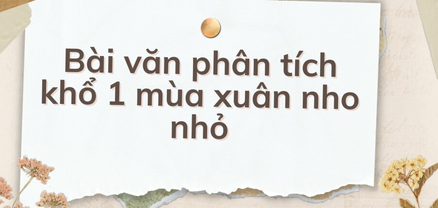 TOP 10 Bài văn phân tích khổ 1 mùa xuân nho nhỏ (2024) HAY NHẤT