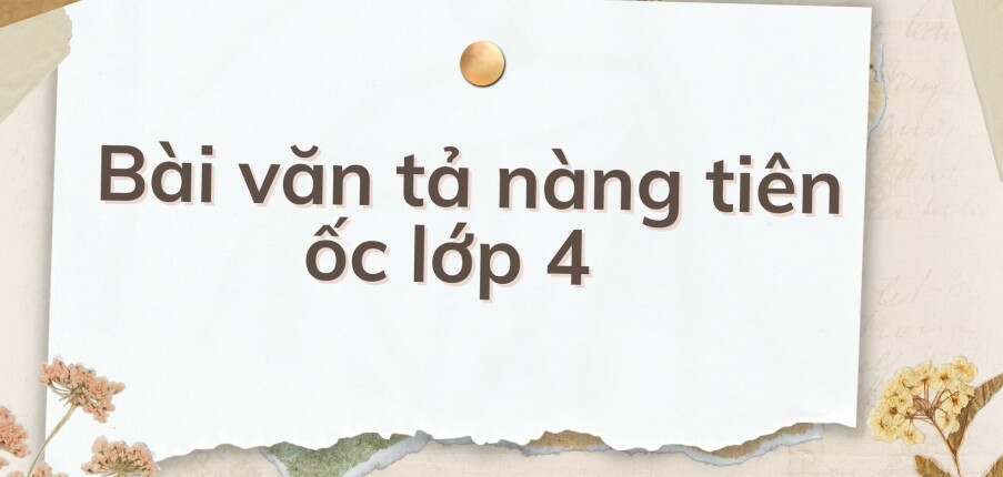 TOP 10 Bài văn tả nàng tiên ốc lớp 4 ngắn  (2024) HAY NHẤT