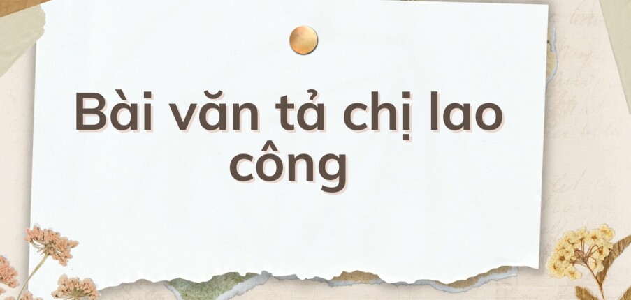 TOP 10 Bài văn tả chị lao công (2024) HAY NHẤT