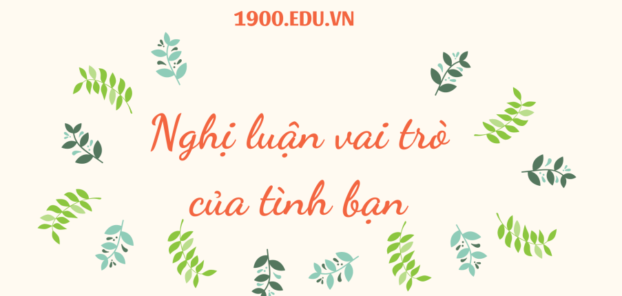 TOP 10 Bài văn nghị luận vai trò của tình bạn (2024) SIÊU HAY