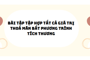 30 Bài tập bài tập tập hợp tất cả giá trị thoả mãn bất phương trinh tích thương 2024 (có đáp án)