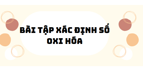 30 Bài tập xác định số oxi hóa 2024 (có đáp án)