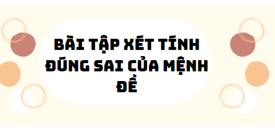 30 Bài tập xét tính đúng sai của mệnh đề 2024 (có đáp án)